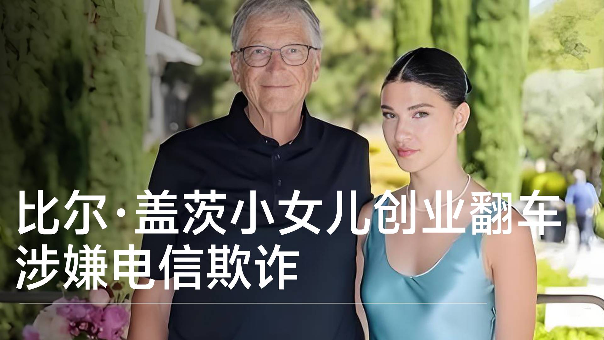 比尔·盖茨小女儿创业翻车，涉嫌电信欺诈，最高可判处20年监禁丨视讯速递