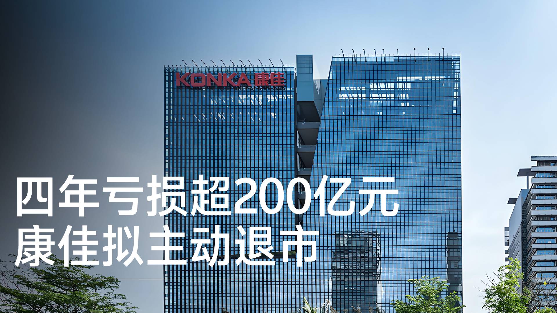 “国民彩电大王”康佳上市34年后拟主动退市,四年亏损超200亿元丨视讯速递