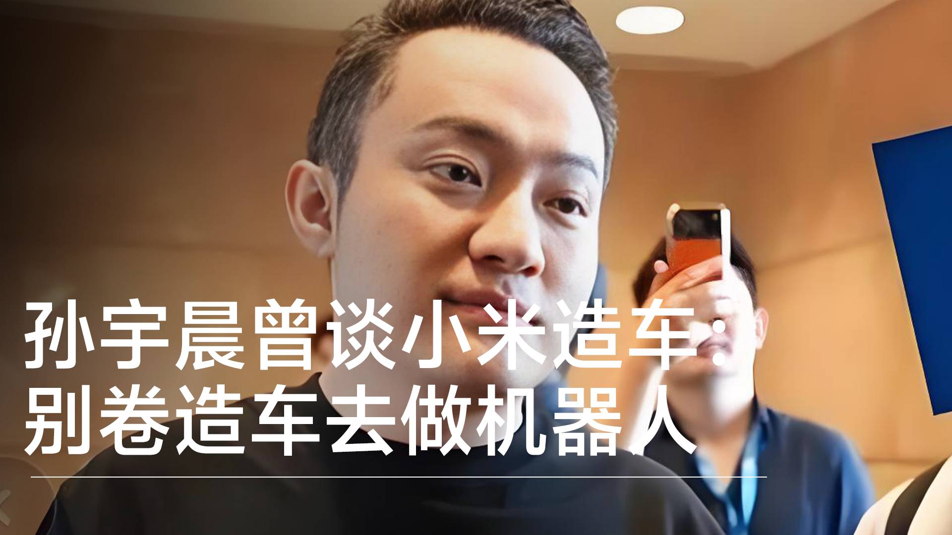 孙宇晨曾谈小米造车：别卷造车去做机器人丨视讯速递