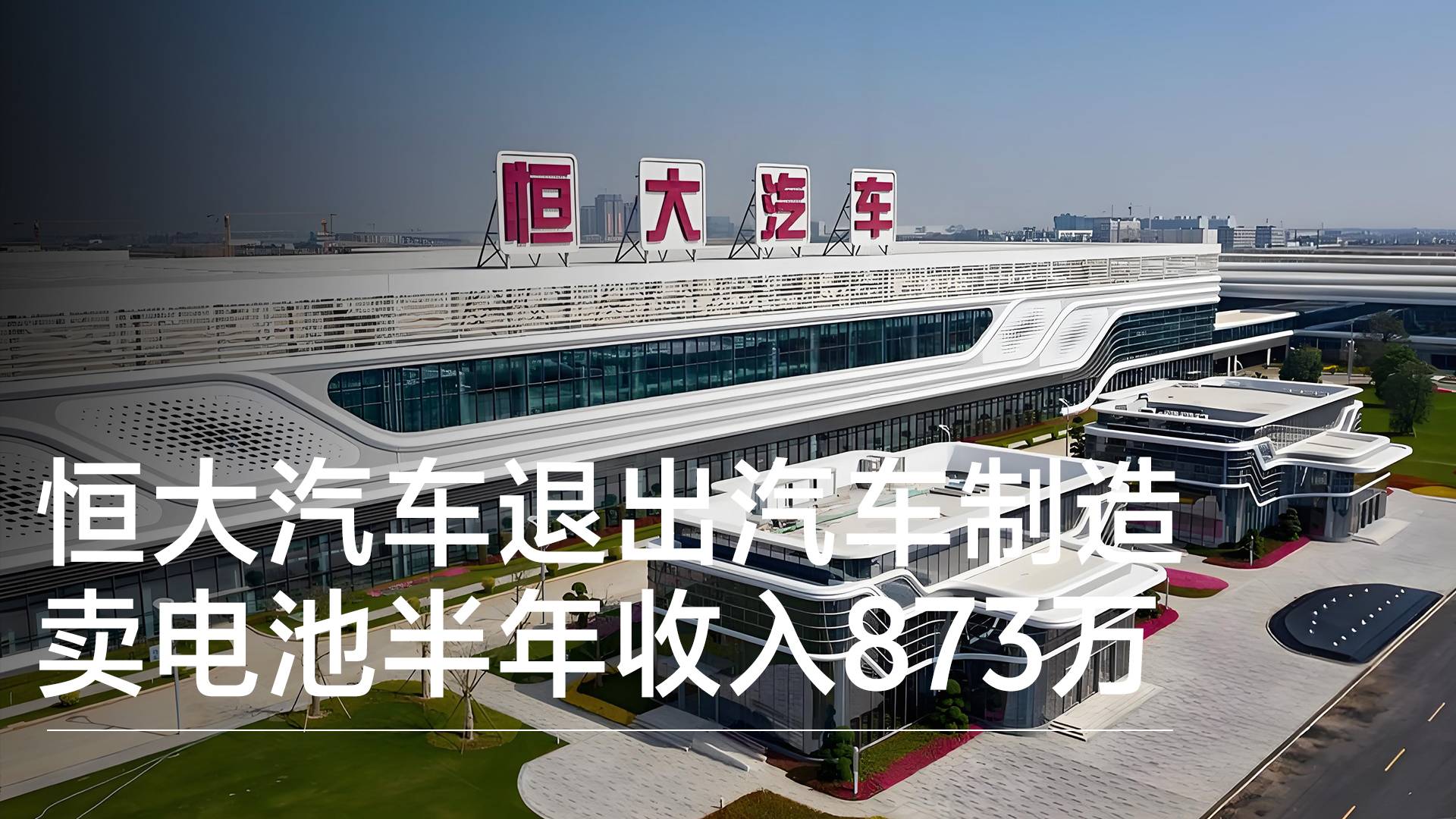 恒大汽车退出汽车制造，不再进行整车生产，卖电池半年收入873万丨钛度车库