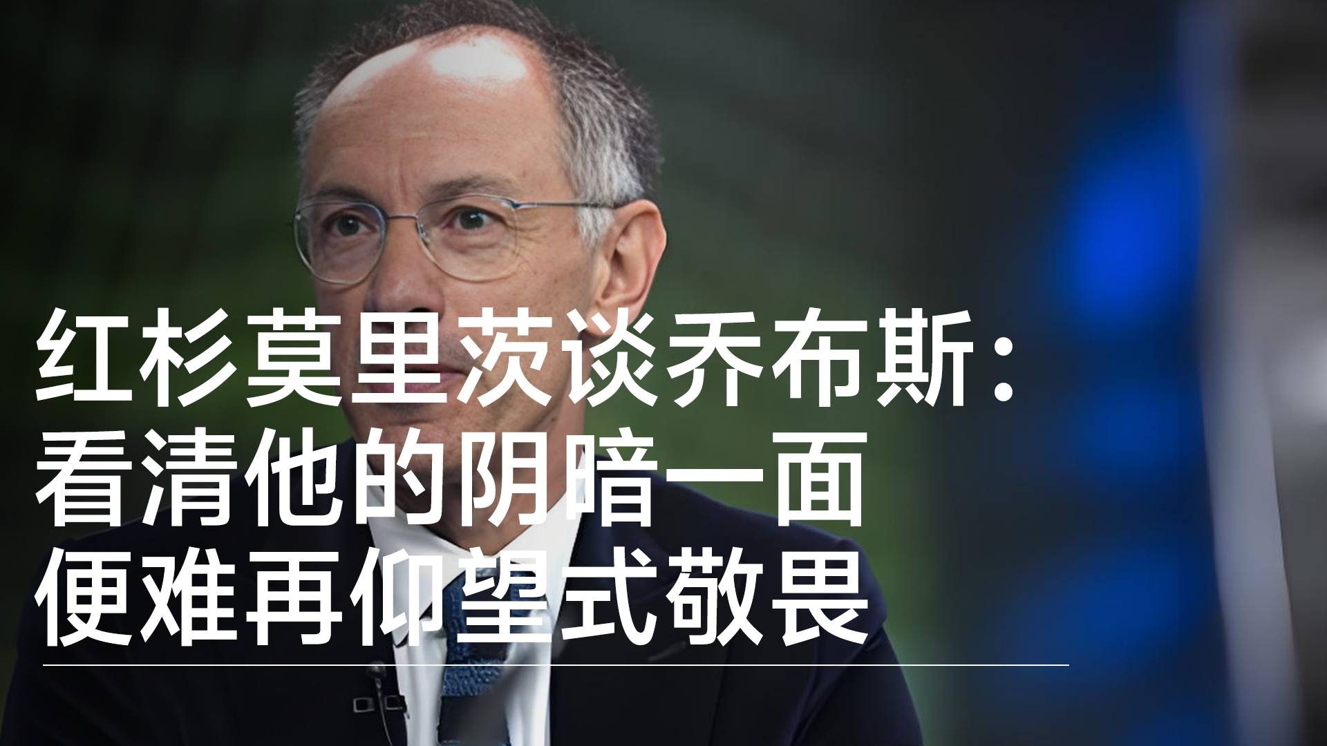 红杉资本传奇合伙人莫里茨谈乔布斯：看清他的阴暗一面 便难再仰望式敬畏丨视讯速递