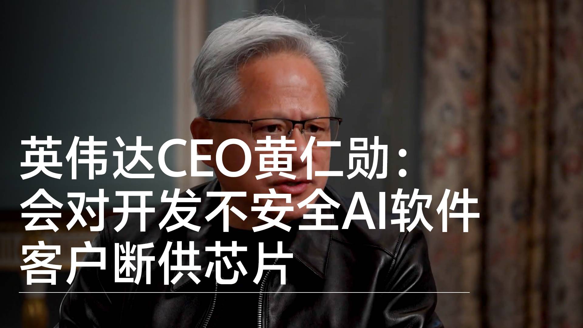 英伟达CEO黄仁勋：会对开发不安全AI软件客户断供芯片丨视讯速递