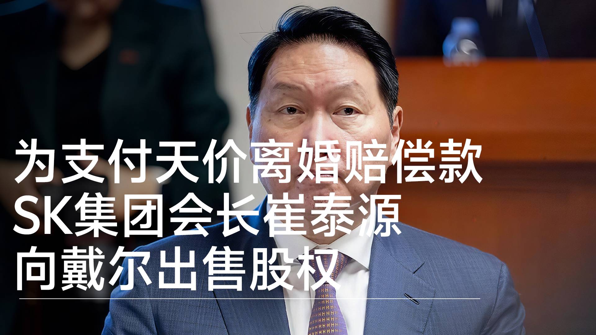 为支付天价离婚赔偿款 SK集团会长崔泰源向戴尔出售股权丨视讯速递