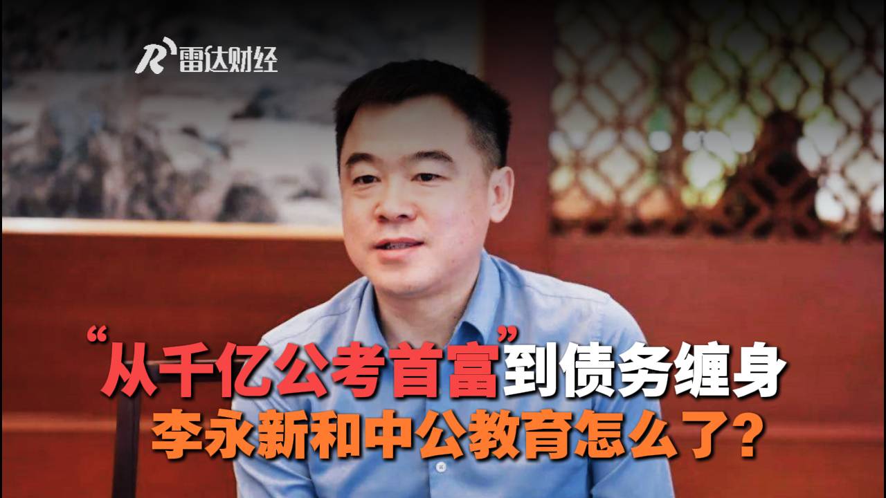 从“千亿公考首富”到债务缠身，李永新和中公教育怎么了？